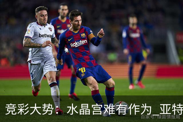 竞彩大势：水晶宫难有作为 亚特兰大主场奏凯